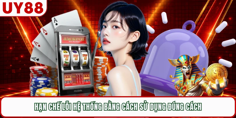 Hạn chế lỗi hệ thống bằng cách sử dụng đúng cách